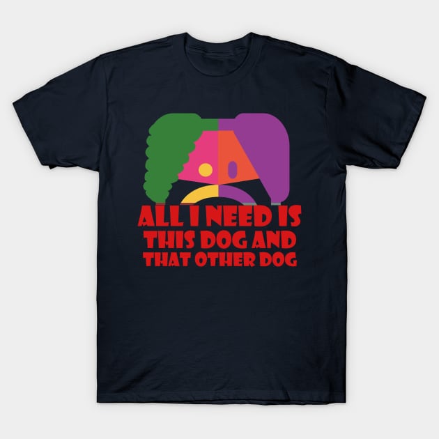 All I Need Is This Dog And That Other Dog T-Shirt by EunsooLee